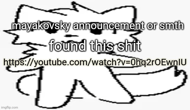 mayakovsky announcement | found this shit; https://youtube.com/watch?v=0hq2rOEwnIU | image tagged in mayakovsky announcement | made w/ Imgflip meme maker