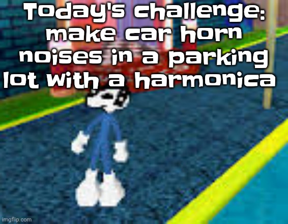 Erm what the sigma | Today's challenge: make car horn noises in a parking lot with a harmonica | image tagged in erm what the sigma | made w/ Imgflip meme maker