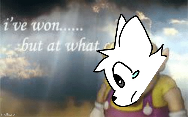 I've won but at what cost? | image tagged in i've won but at what cost | made w/ Imgflip meme maker
