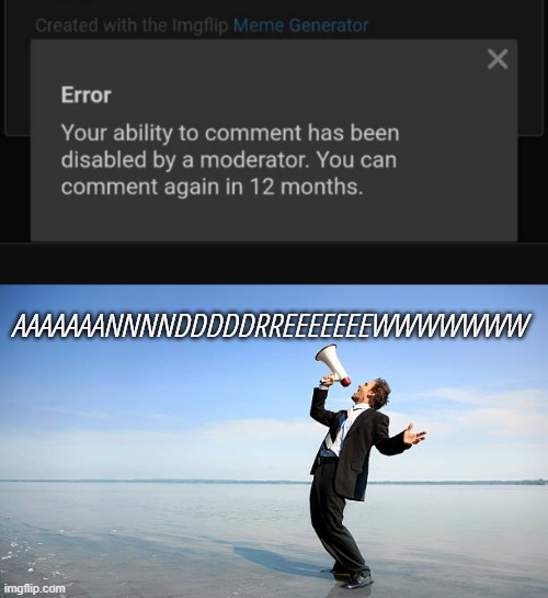Mod abuse | AAAAAAANNNNDDDDDRREEEEEEEWWWWWWW | made w/ Imgflip meme maker