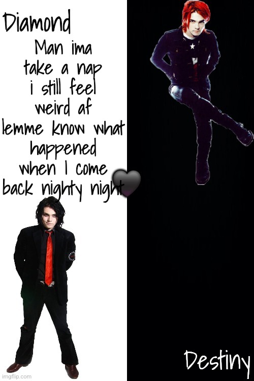 Diamond and Destiny shared announcement template <3 | Man ima take a nap i still feel weird af lemme know what happened when I come back nighty night | image tagged in diamond and destiny shared announcement template 3 | made w/ Imgflip meme maker