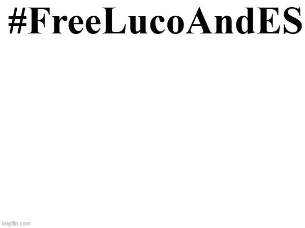 #FreeLucoAndES | made w/ Imgflip meme maker
