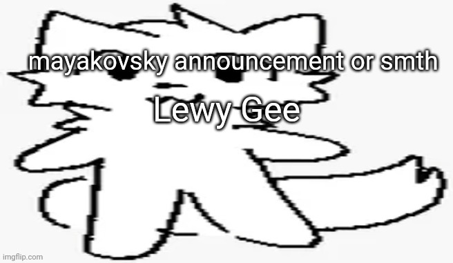 mayakovsky announcement | Lewy Gee | image tagged in mayakovsky announcement | made w/ Imgflip meme maker