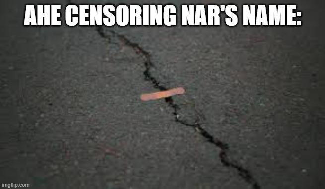 AHE CENSORING NAR'S NAME: | made w/ Imgflip meme maker