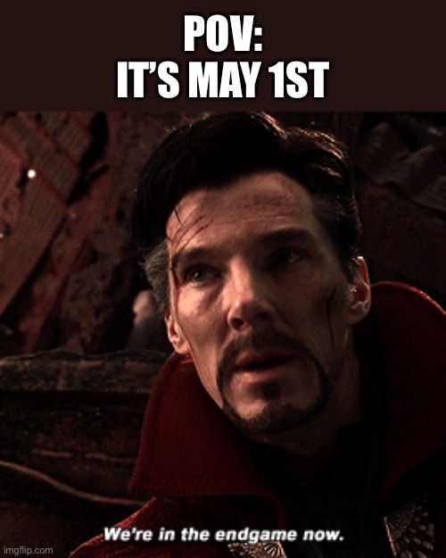 It’s almost the end.. | POV: IT’S MAY 1ST | image tagged in doctor strange infinity war,school,may,end of the school year,end | made w/ Imgflip meme maker