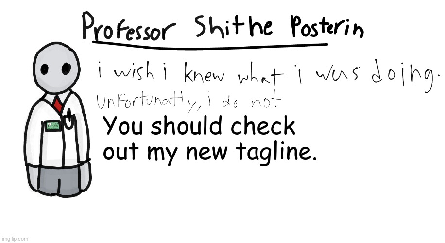 Professor Shitpost's anouncement template | You should check out my new tagline. | image tagged in professor shitpost's anouncement template | made w/ Imgflip meme maker