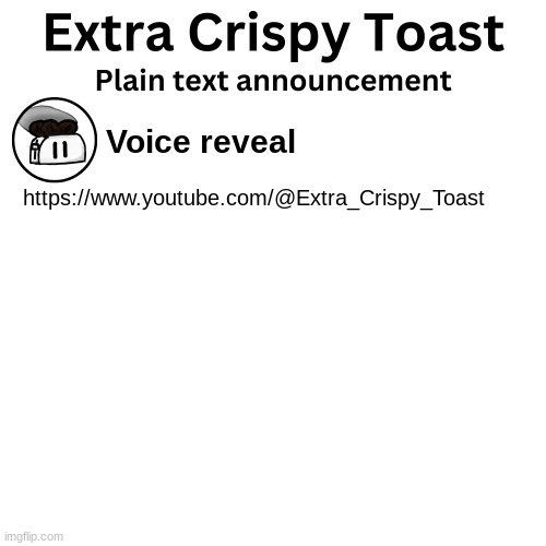 pls subscrimbe. :3 | Voice reveal; https://www.youtube.com/@Extra_Crispy_Toast | image tagged in extra_crispy_toast plain text announcement template | made w/ Imgflip meme maker