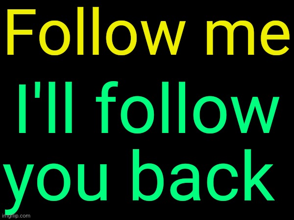 drizzy text temp | Follow me; I'll follow you back | image tagged in drizzy text temp | made w/ Imgflip meme maker