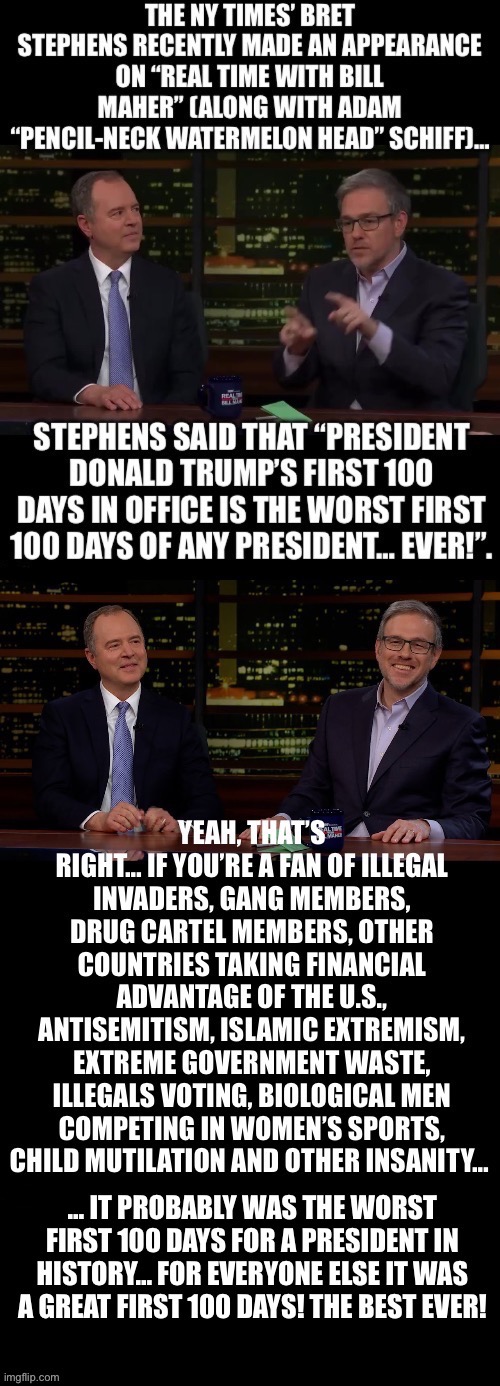 Promises made and promises kept in the first 100 days… | image tagged in political meme,real time,demonrats,adam schiff,bret stephens,trump first 100 days | made w/ Imgflip meme maker