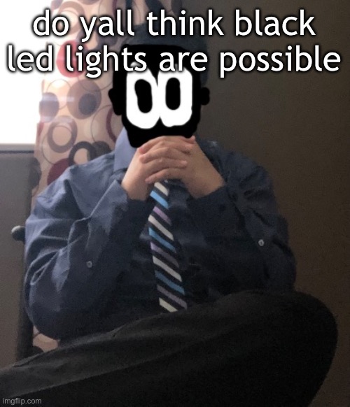 delted but he's badass | do yall think black led lights are possible | image tagged in delted but he's badass | made w/ Imgflip meme maker