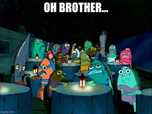 Oh brother this guy stinks | OH BROTHER... | image tagged in oh brother this guy stinks | made w/ Imgflip meme maker
