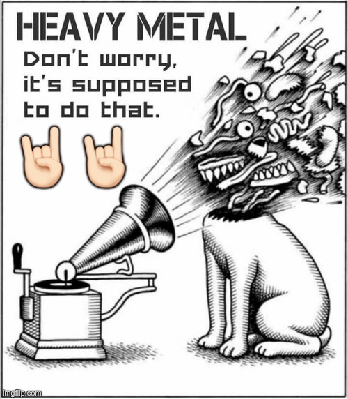 If it’s too loud, you’re too old… | 🤘🏻🤘🏻 | image tagged in heavy metal,horns,dont worry,rca dog,makes your head explode | made w/ Imgflip meme maker