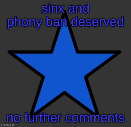 any questions? | sinx and phony ban deserved; no further comments | image tagged in zetastar | made w/ Imgflip meme maker