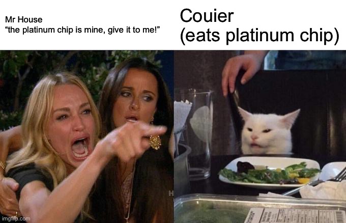 Woman Yelling At Cat | Mr House
“the platinum chip is mine, give it to me!”; Couier 
(eats platinum chip) | image tagged in memes,woman yelling at cat,fallout new vegas | made w/ Imgflip meme maker