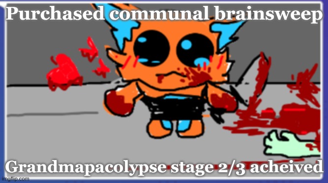 cookie clicker status update. | Purchased communal brainsweep; Grandmapacolypse stage 2/3 acheived | made w/ Imgflip meme maker