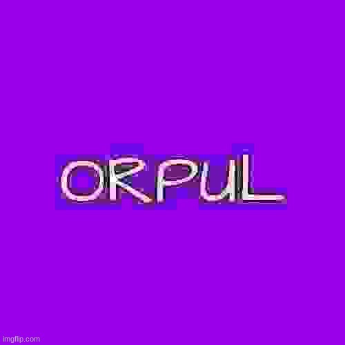 orpul | image tagged in orpul | made w/ Imgflip meme maker