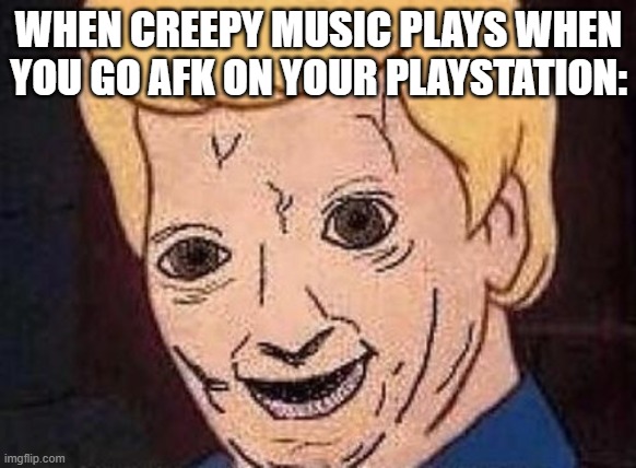 why playstation, why? | WHEN CREEPY MUSIC PLAYS WHEN YOU GO AFK ON YOUR PLAYSTATION: | image tagged in shaggy this isnt weed fred scooby doo | made w/ Imgflip meme maker