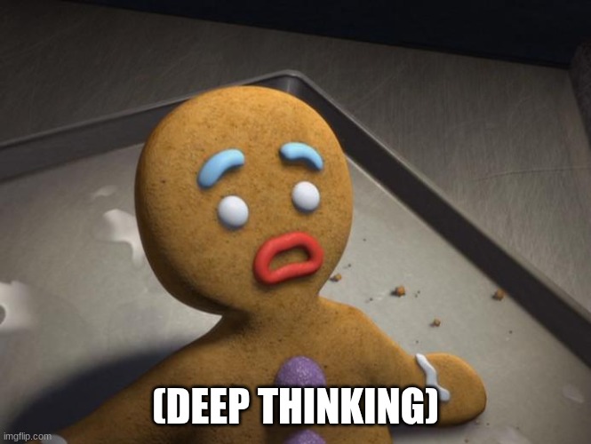 (DEEP THINKING) | image tagged in gingerbread man | made w/ Imgflip meme maker