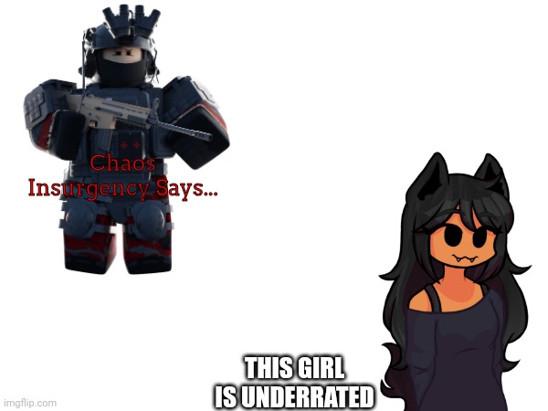 Does anyone even play Prank Your Mom? I know people play SCP: Roleplay. | Chaos Insurgency Says... THIS GIRL IS UNDERRATED | image tagged in prankyourmomroblox,chaos insurgency,roblox meme | made w/ Imgflip meme maker
