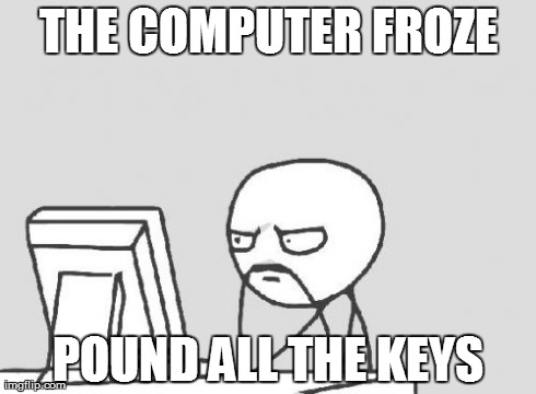Computer Guy | THE COMPUTER FROZE POUND ALL THE KEYS | image tagged in memes,computer guy | made w/ Imgflip meme maker