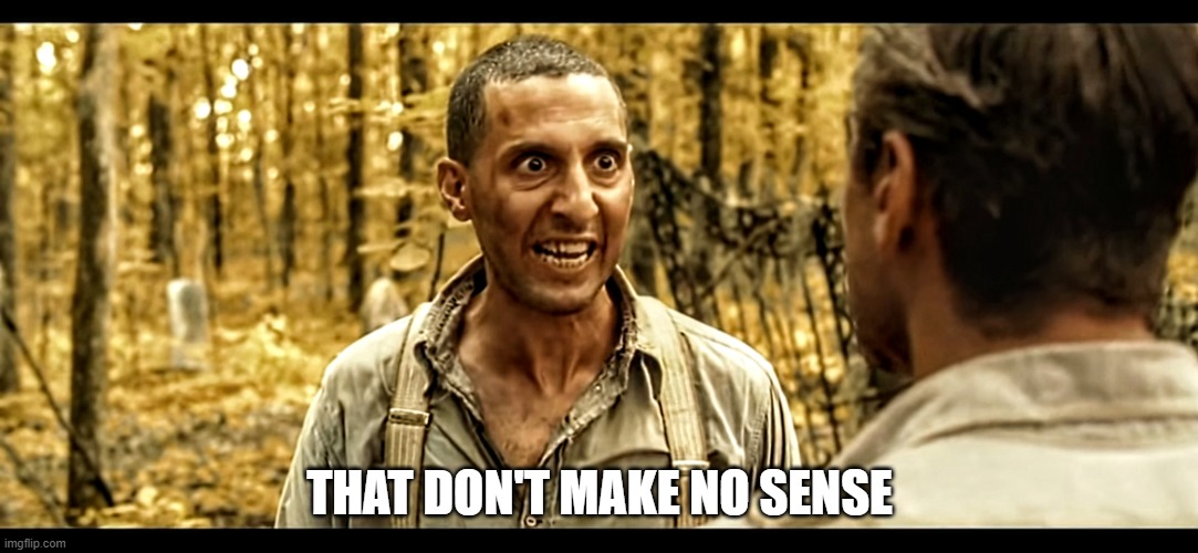 That don't make no sense! | THAT DON'T MAKE NO SENSE | image tagged in that don't make no sense | made w/ Imgflip meme maker