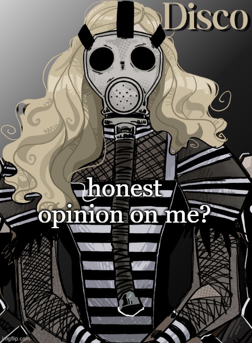 I'm curious | honest opinion on me? | image tagged in mother war | made w/ Imgflip meme maker