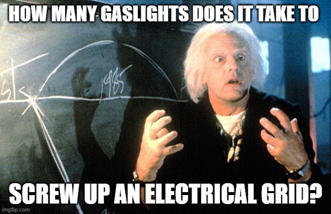 Doc Brown Chalkboard | HOW MANY GASLIGHTS DOES IT TAKE TO; SCREW UP AN ELECTRICAL GRID? | image tagged in doc brown chalkboard,climate change,global warming | made w/ Imgflip meme maker