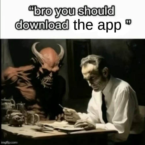 Bro you should download x | the app | image tagged in bro you should download x | made w/ Imgflip meme maker