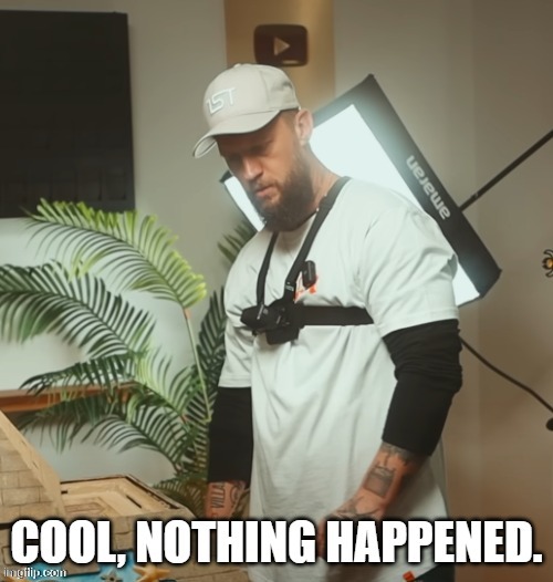 cool, nothing happened. | image tagged in cool nothing happened | made w/ Imgflip meme maker