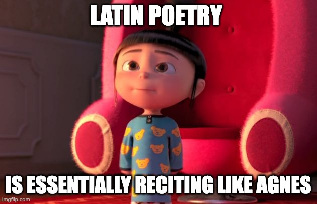 Agnes Mom Recital  | LATIN POETRY; IS ESSENTIALLY RECITING LIKE AGNES | image tagged in agnes mom recital | made w/ Imgflip meme maker