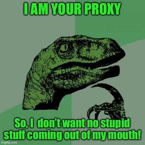 Philosoraptor | I AM YOUR PROXY; So, I  don’t want no stupid stuff coming out of my mouth! | image tagged in memes,philosoraptor | made w/ Imgflip meme maker
