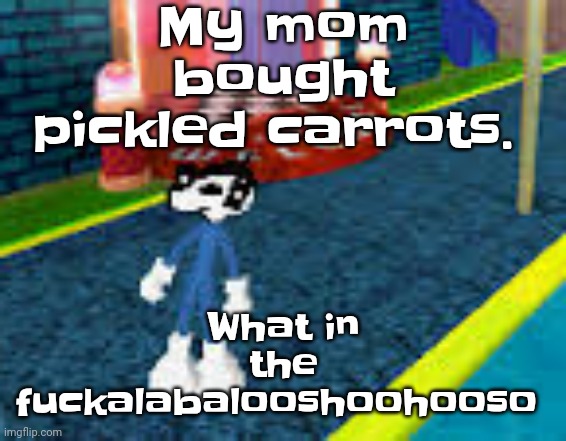 Erm what the sigma | My mom bought pickled carrots. What in the fu‍ckalabalooshoohooso | image tagged in erm what the sigma | made w/ Imgflip meme maker
