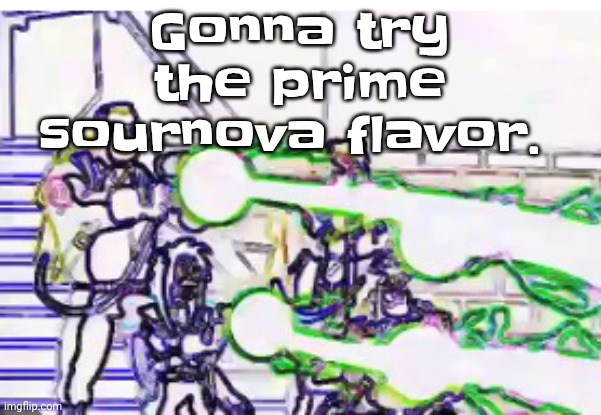 How is prime still a thing, I mean it tastes amazing but Logan Paul and KSI are slipping outta relevancy | Gonna try the prime sournova flavor. | image tagged in horrendously bright | made w/ Imgflip meme maker