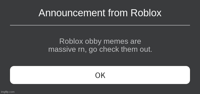 WOW | Announcement from Roblox; Roblox obby memes are massive rn, go check them out. | image tagged in roblox error message,why are you reading the tags,roblox | made w/ Imgflip meme maker