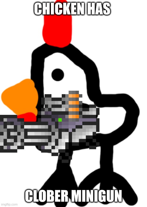 Chicken | CHICKEN HAS; CLOBER MINIGUN | image tagged in chicken | made w/ Imgflip meme maker