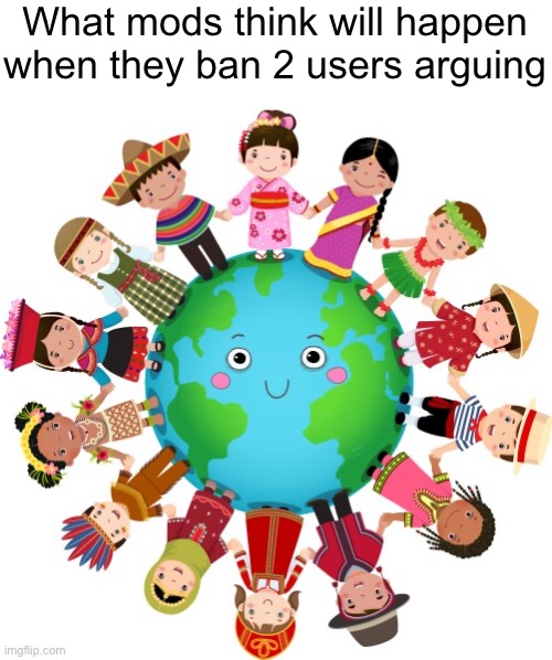 What mods think will happen when they ban 2 users arguing | made w/ Imgflip meme maker