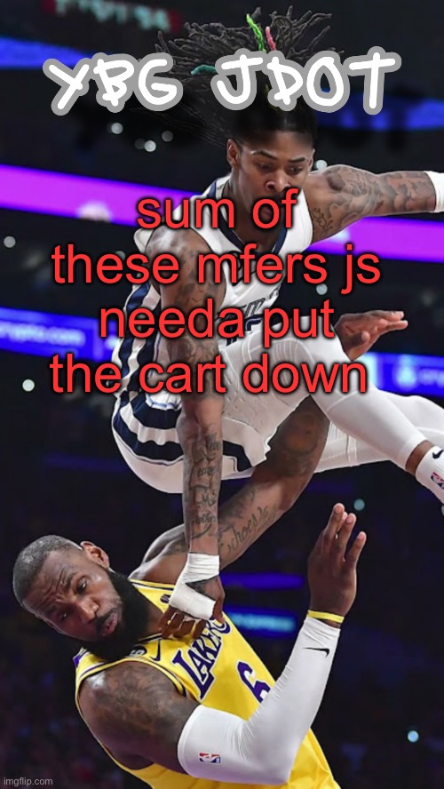 jdot temp | sum of these mfers js needa put the cart down | image tagged in jdot temp | made w/ Imgflip meme maker