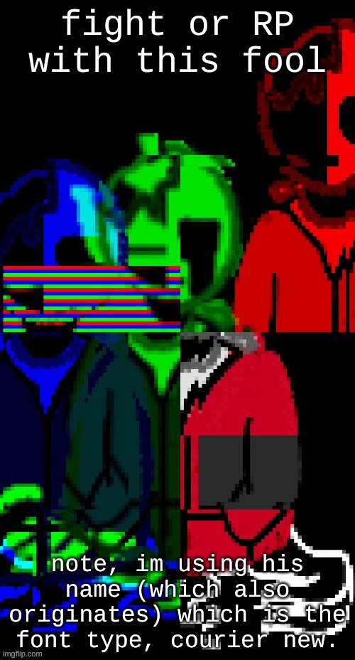 Courier, the defender of new, brother of the strong and a friend of the best. | fight or RP with this fool; note, im using his name (which also originates) which is the font type, courier new. | made w/ Imgflip meme maker