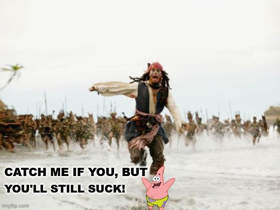 BAD ACTORS IN LIFE SUCK IN A VERY BAD WAY | YOU'LL STILL SUCK! CATCH ME IF YOU, BUT | image tagged in memes,jack sparrow being chased | made w/ Imgflip meme maker