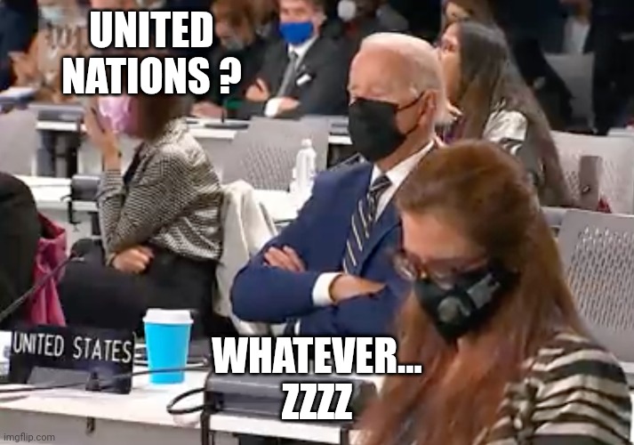 biden napping | UNITED
NATIONS ? WHATEVER...
ZZZZ | image tagged in biden napping | made w/ Imgflip meme maker
