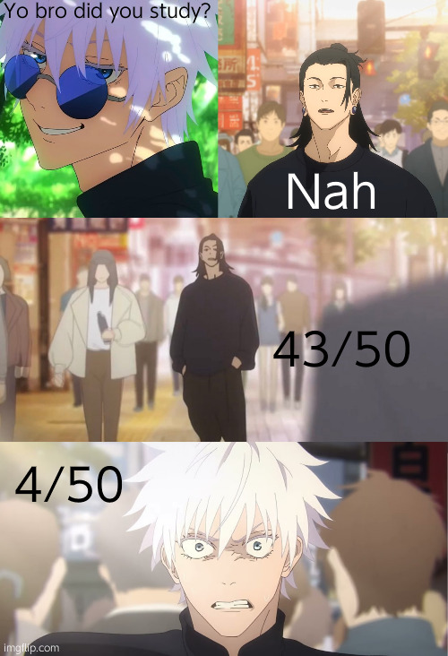 Yo bro did you study? 43/50 4/50 Nah | image tagged in gojo rizz,geto and gojo part1,are you the strongest because you're gojo satoru | made w/ Imgflip meme maker