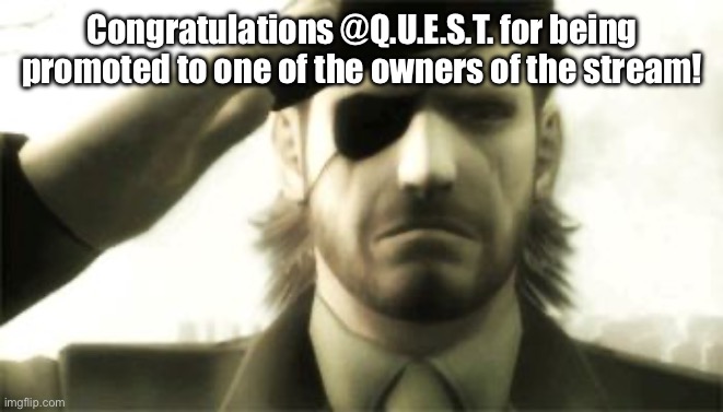 Currently listening to “Hail to the Chief”. | Congratulations @Q.U.E.S.T. for being promoted to one of the owners of the stream! | image tagged in big boss salute | made w/ Imgflip meme maker