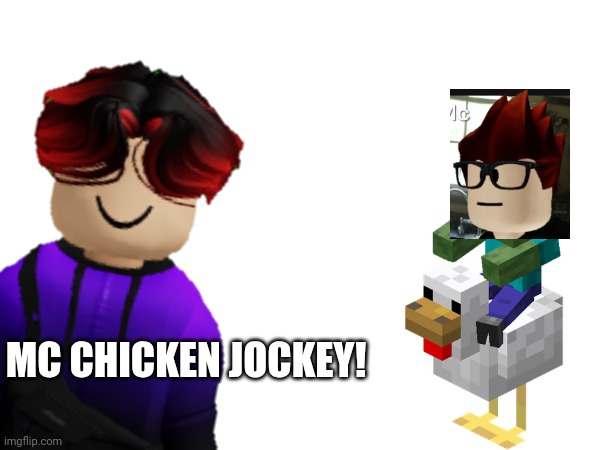IT SAID MC IN THE XTRA IMAGE | MC CHICKEN JOCKEY! | image tagged in mc,william,chicken jockey,minecraft | made w/ Imgflip meme maker