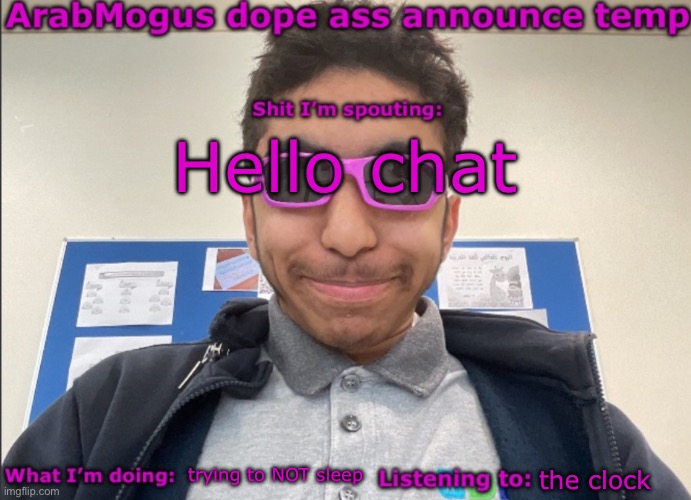 ArabMogus dope ass announce temp | Hello chat; trying to NOT sleep; the clock | image tagged in arabmogus dope ass announce temp | made w/ Imgflip meme maker