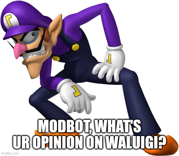 Wa wa wa wa waluigi | MODBOT, WHAT'S UR OPINION ON WALUIGI? | image tagged in waluigi | made w/ Imgflip meme maker