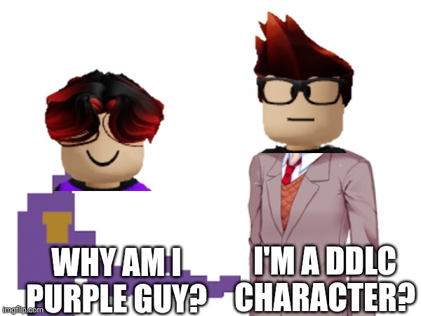 What if MC (Moscovio May) and William Miller-Lambert had video game characters with the same name as them's bodies: | WHY AM I PURPLE GUY? I'M A DDLC CHARACTER? | image tagged in william,mc,fnaf,ddlc,horror games,video games | made w/ Imgflip meme maker