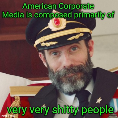 I see you | American Corporate Media is composed primarily of; very very shitty people | image tagged in captain obvious,biased media,mainstream media,liberal media | made w/ Imgflip meme maker