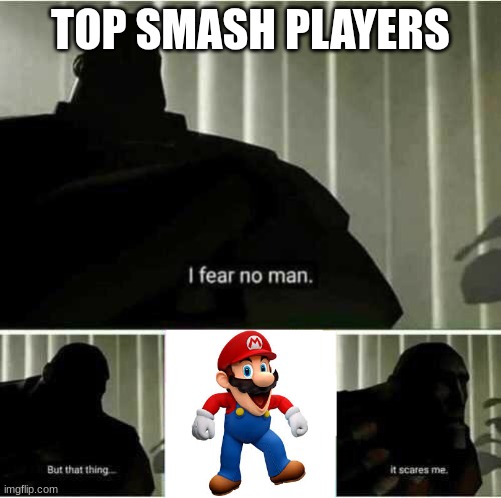 I fear no man | TOP SMASH PLAYERS | image tagged in i fear no man | made w/ Imgflip meme maker