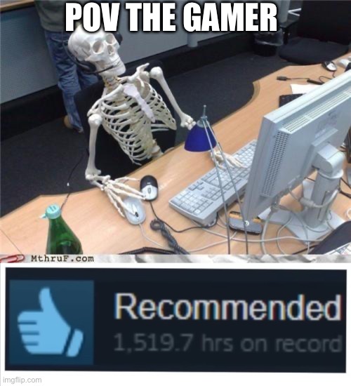 POV average gamer time | POV THE GAMER | image tagged in waiting skeleton,memes | made w/ Imgflip meme maker