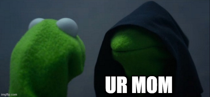 Evil Kermit Meme | UR MOM | image tagged in memes,evil kermit | made w/ Imgflip meme maker